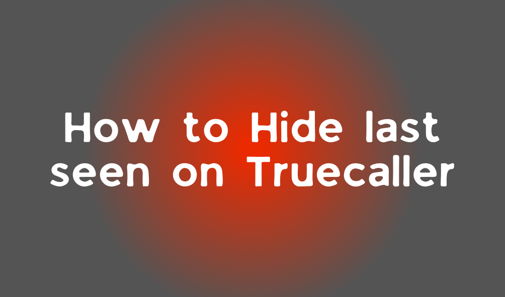 How to hide last seen on truecaller